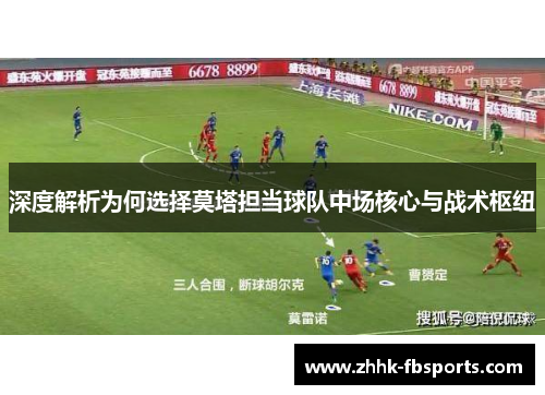 深度解析为何选择莫塔担当球队中场核心与战术枢纽 深度解析为何选择莫塔担当球队中场核心与战术枢纽