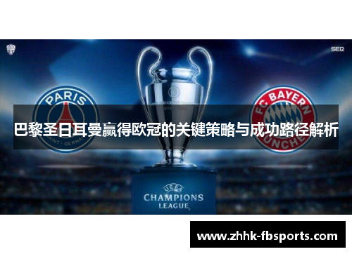 巴黎圣日耳曼赢得欧冠的关键策略与成功路径解析 巴黎圣日耳曼赢得欧冠的关键策略与成功路径解析