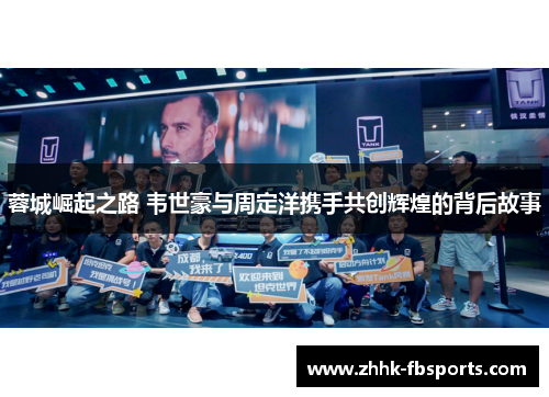 蓉城崛起之路 韦世豪与周定洋携手共创辉煌的背后故事