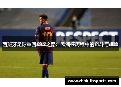 西班牙足球重回巅峰之路：欧洲杯历程中的奋斗与辉煌