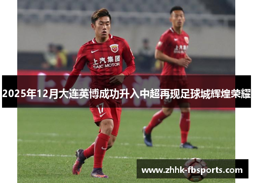 2025年12月大连英博成功升入中超再现足球城辉煌荣耀
