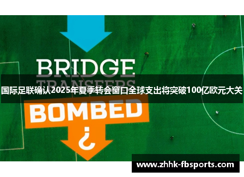 国际足联确认2025年夏季转会窗口全球支出将突破100亿欧元大关