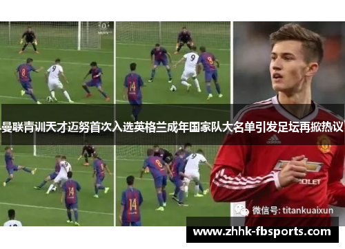 曼联青训天才迈努首次入选英格兰成年国家队大名单引发足坛再掀热议 曼联青训天才迈努首次入选英格兰成年国家队大名单引发足坛再掀热议