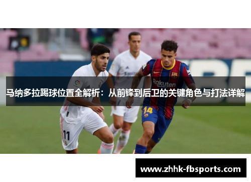 马纳多拉踢球位置全解析:从前锋到后卫的关键角色与打法详解 马纳多拉踢球位置全解析:从前锋到后卫的关键角色与打法详解